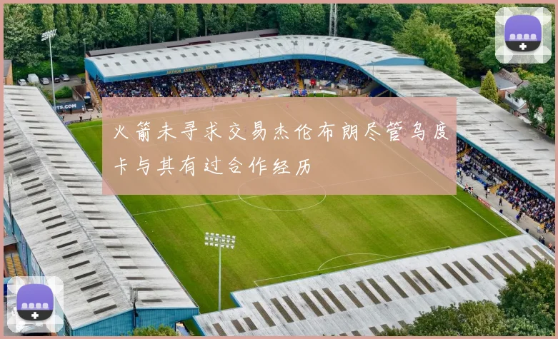 火箭未寻求交易杰伦布朗尽管乌度卡与其有过合作经历